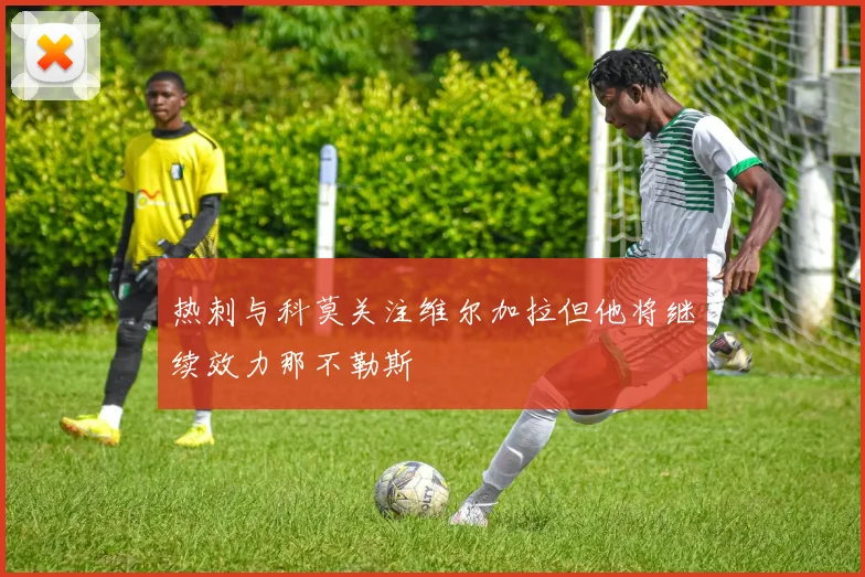 热刺与科莫关注维尔加拉但他将继续效力那不勒斯