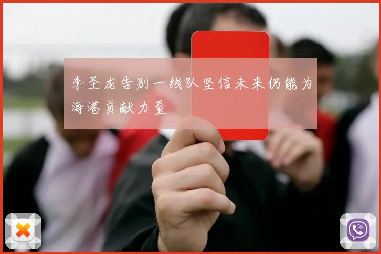 李圣龙告别一线队坚信未来仍能为海港贡献力量