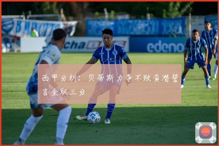 西甲分析：贝蒂斯力争不败黄潜誓言全取三分